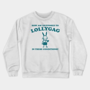 I Can't Lollygag In These Conditions - Unisex Crewneck Sweatshirt